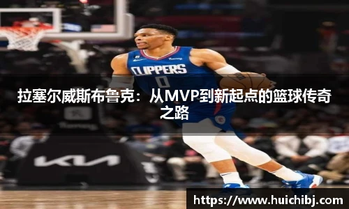 拉塞尔威斯布鲁克：从MVP到新起点的篮球传奇之路