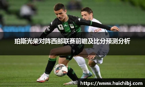 珀斯光荣对阵西部联赛前瞻及比分预测分析