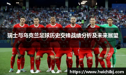 瑞士与乌克兰足球历史交锋战绩分析及未来展望